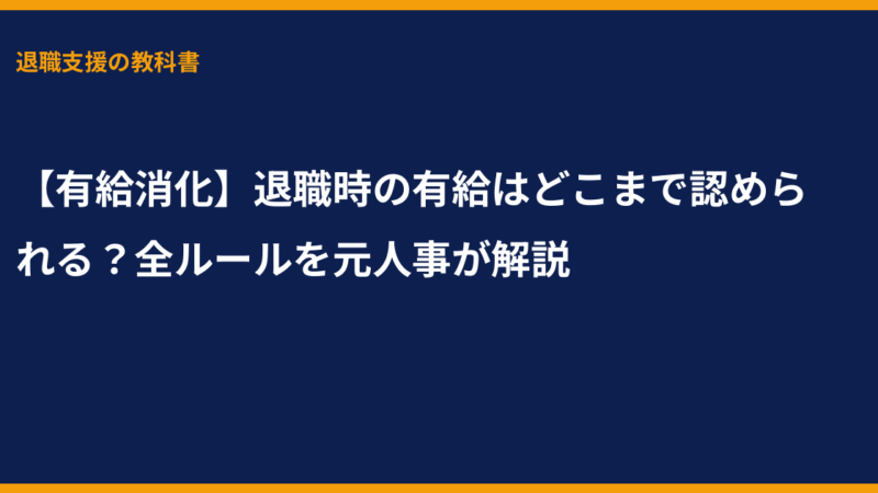 【有給消化】退職時の有給はどこまで認められる？全ルールを元人事が解説