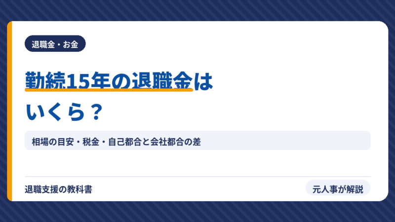 勤続15年の退職金はいくら？相場の目安・自己都合と会社都合の差・税金を元人事が解説