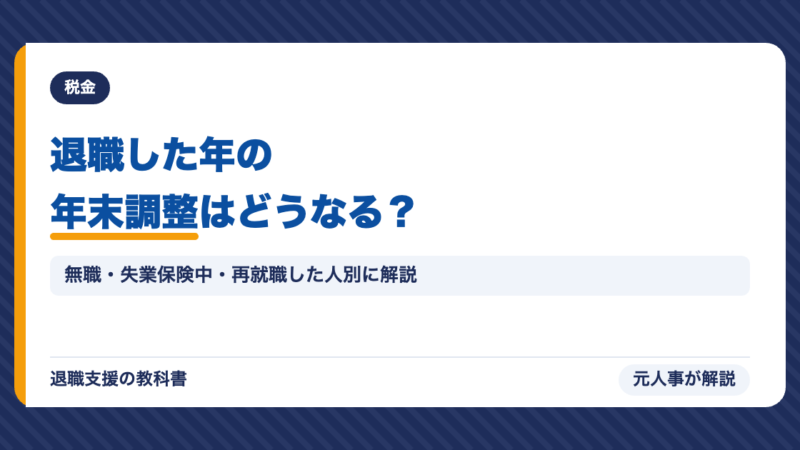 退職した年の年末調整はどうなる？無職・失業保険中・再就職した人別の手続きを元人事が解説【2026年】